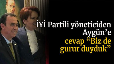 İYİ Partili yöneticiden Aygün’e cevap “Biz de gurur duyduk”